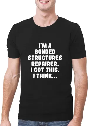 I'm A Bonded Structures Repairer. I Got This. I Think... - A Soft & Comfortable Men's T-Shirt, Black, X-Large